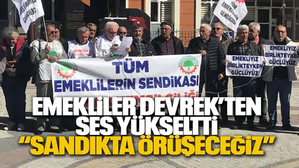 EMEKLİLER DEVREK’TEN SES YÜKSELTTİ: “SANDIKTA GÖRÜŞECEĞİZ”