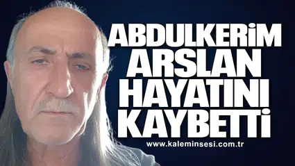 Abdulkerim Arslan hayatını kaybetti