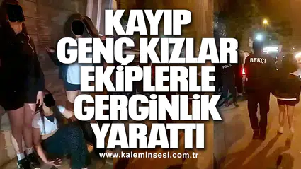 Kayıp Genç Kızlar Ekiplerle Gerginlik Yarattı