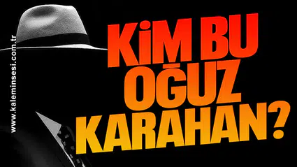 KİM BU OĞUZ KARAHAN?