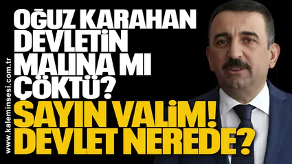 OĞUZ KARAHAN DEVLETİN MALINA MI ÇÖKTÜ? SAYIN VALİM... DEVLET NEREDE?