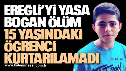 Ereğli’yi Yasa Boğan Ölüm: 15 Yaşındaki Öğrenci Kurtarılamadı