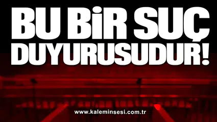 BU BİR SUÇ DUYURUSUDUR…