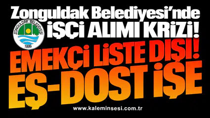 Zonguldak Belediyesi’nde İşçi alımı krizi! EMEKÇİ LİSTE DIŞI... EŞ-DOST İŞE