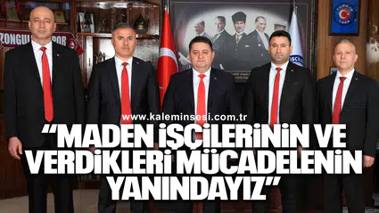 “MADEN İŞÇİLERİNİN VE VERDİKLERİ MÜCADELENİN YANINDAYIZ”