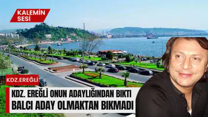 EREĞLİ BIKTI, BALCI ADAY OLMAKTAN BIKMADI