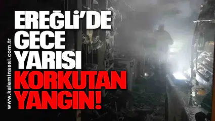 Ereğli’de Gece Yarısı Korkutan Yangın!