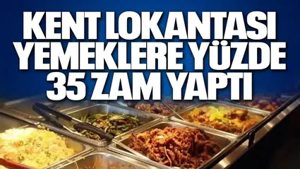 KENT LOKANTASI YEMEKLERE YÜZDE 35 ZAM YAPTI