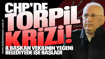 CHP'de torpil krizi! İl başkan vekilinin yeğeni belediyede işe başladı