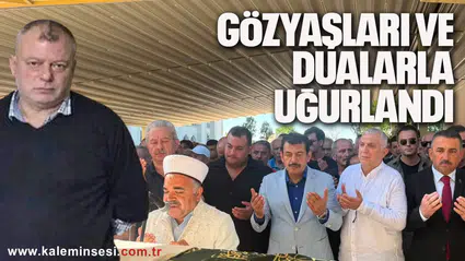 GÖZYAŞLARI VE DUALARLA UĞURLANDI