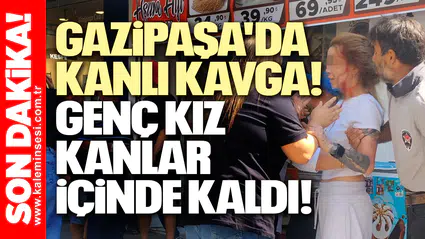 Gazipaşa'da Kanlı Kavga! Genç Kızın Kafasını Yardı