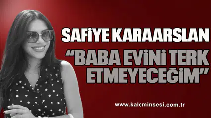 KARAARSLAN "BABA EVİNİ TERK ETMEYECEĞİM"