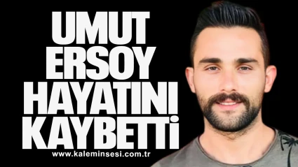 Umut Ersoy Hayatını Kaybetti