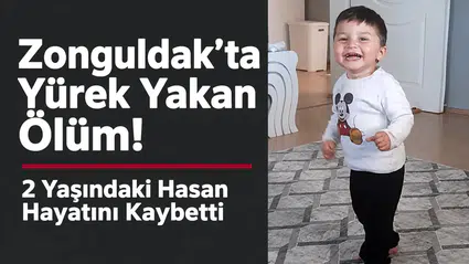 Zonguldak’ta Yürek Yakan Ölüm! 2 Yaşındaki Hasan Hayatını Kaybetti