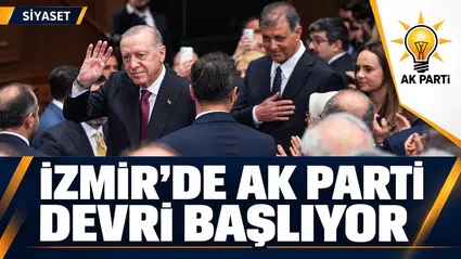İZMİR'DE AK PARTİ DÖNEMİ BAŞLIYOR