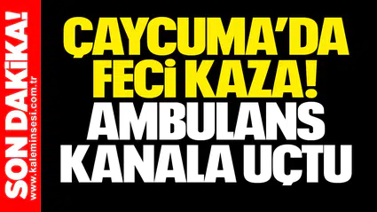 Çaycuma’da Feci Kaza! Ambulans Kanala Uçtu