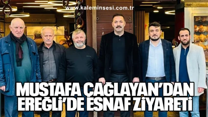 Mustafa Çağlayan’dan Ereğli’de Esnaf Ziyareti