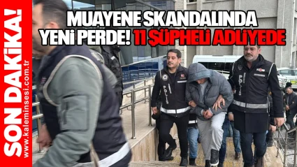 Muayene Skandalında Yeni Perde: 11 şüpheli adliyede