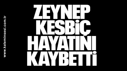 Zeynep Kesbiç Hayatını Kaybetti