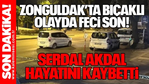 Zonguldak’ta Bıçaklı Olayda Feci Son! Serdal Akdal hayatını kaybetti