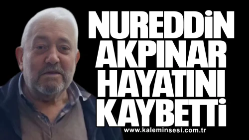 Nureddin Akpınar hayatını kaybetti