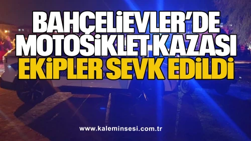 Bahçelievler’de motosiklet kazası... Ekipler sevk edildi…