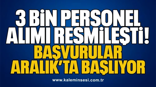 3 Bin Personel Alımı Resmileşti: Başvurular Aralık’ta Başlıyor