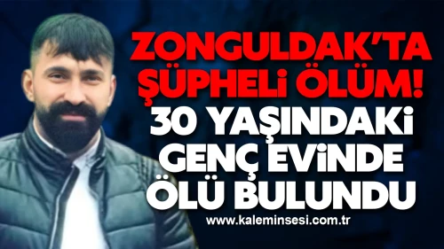 Zonguldak’ta Şüpheli Ölüm: 30 Yaşındaki Genç Evinde Ölü Bulundu