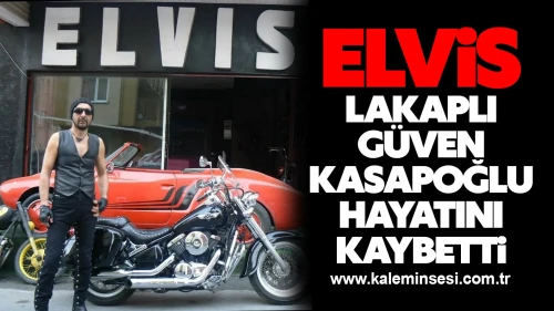 Elvis lakaplı Güven Kasapoğlu, kalp kriziyle hayata veda etti