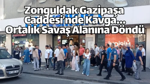 Zonguldak Gazipaşa Caddesi’nde Kavga...Ortalık Savaş Alanına Döndü