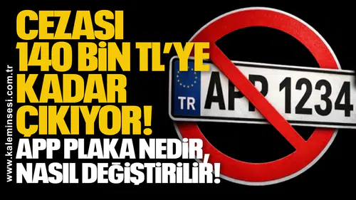 Cezası 140 bin TL’ye kadar çıkıyor: APP plaka nedir, nasıl değiştirilir!