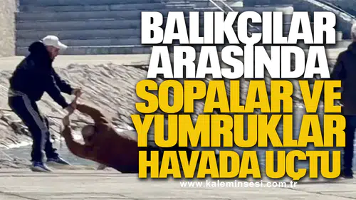 Balıkçılar arasında sopalar ve yumruklar havada uçtu