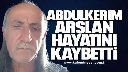 Abdulkerim Arslan hayatını kaybetti