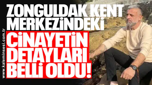 Zonguldak kent merkezindeki cinayetin detayları belli oldu!