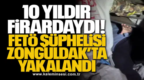 10 Yıldır Firardaydı! FETÖ Şüphelisi Zonguldak’ta Yakalandı