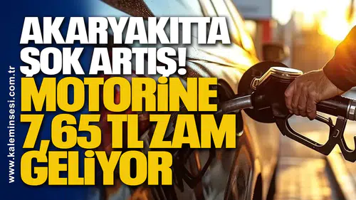 Akaryakıtta Şok Artış: Motorine 7,65 TL Zam Geliyor