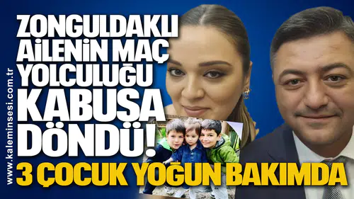 Zonguldaklı Ailenin Maç Yolculuğu Kabusa Döndü! 3 çocuk yoğun bakımda