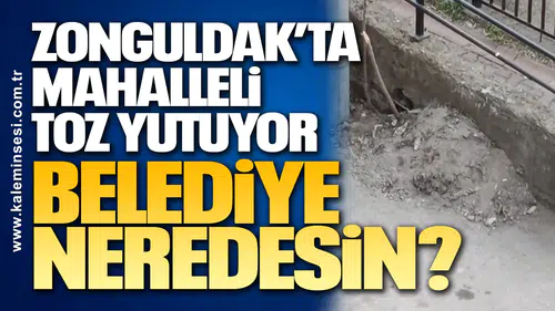 Zonguldak’ta Mahalleli Toz Yutuyor, Belediye Neredesin?