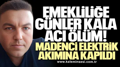 Emekliliğe Günler Kala Acı Ölüm: Madenci Elektrik Akımına Kapıldı