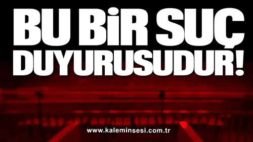 BU BİR SUÇ DUYURUSUDUR…
