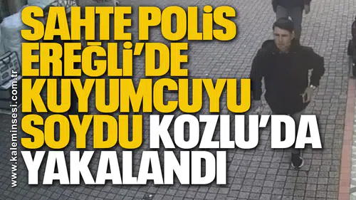 Sahte polis Ereğli’de kuyumcuyu soydu Kozlu’da yakalandı