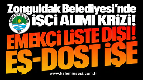 Zonguldak Belediyesi’nde İşçi alımı krizi! EMEKÇİ LİSTE DIŞI... EŞ-DOST İŞE