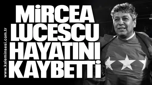 Mircea Lucescu hayatını kaybetti