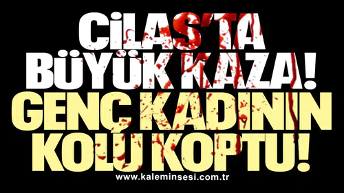 Cilas’ta büyük kaza! genç kadının kolu koptu!