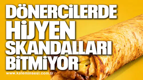 DÖNERCİLERDE HİJYEN SKANDALLARI BİTMİYOR