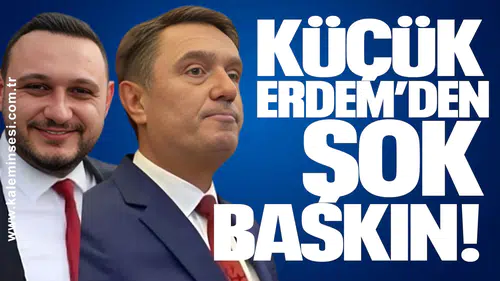 KÜÇÜK ERDEM’DEN ŞOK BASKIN!