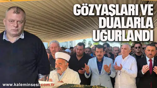GÖZYAŞLARI VE DUALARLA UĞURLANDI
