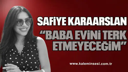 KARAARSLAN "BABA EVİNİ TERK ETMEYECEĞİM"