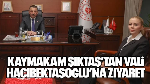 Kaymakam Şıktaş’tan Vali Hacıbektaşoğlu’na Ziyaret