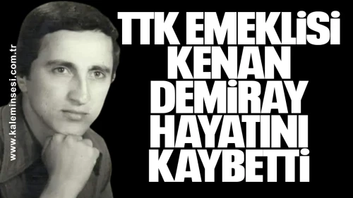 TTK emeklisi Kenan Demiray hayatını kaybetti